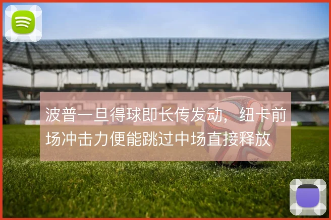 波普一旦得球即长传发动，纽卡前场冲击力便能跳过中场直接释放