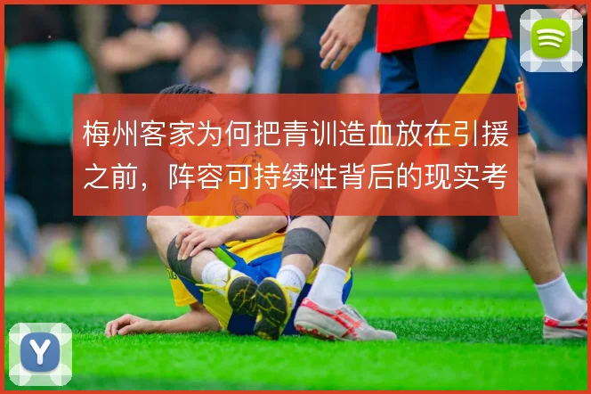 梅州客家为何把青训造血放在引援之前,阵容可持续性背后的现实考量