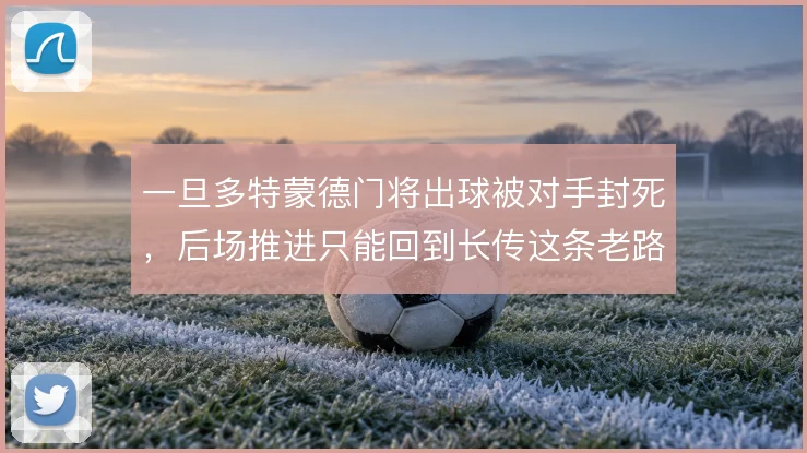 一旦多特蒙德门将出球被对手封死，后场推进只能回到长传这条老路