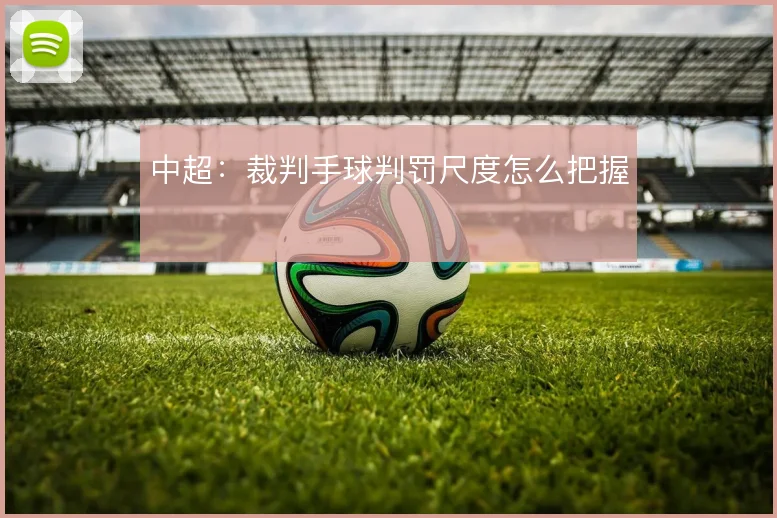 中超：裁判手球判罚尺度怎么把握