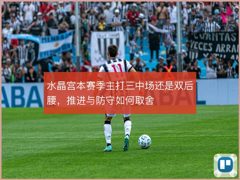 水晶宫本赛季主打三中场还是双后腰,推进与防守如何取舍
