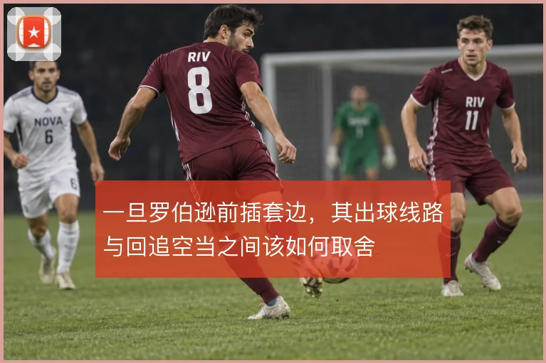 一旦罗伯逊前插套边，其出球线路与回追空当之间该如何取舍