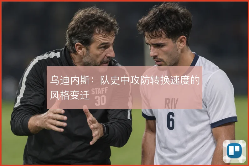 乌迪内斯:队史中攻防转换速度的风格变迁